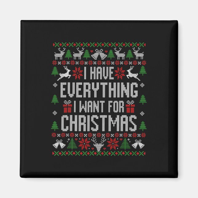 I Have Everything I Want For Christmas Ugly Sweate Magnet (Front)
