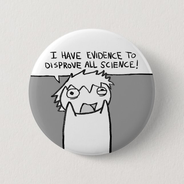 I have evidence to disprove all science! 6 cm round badge (Front)