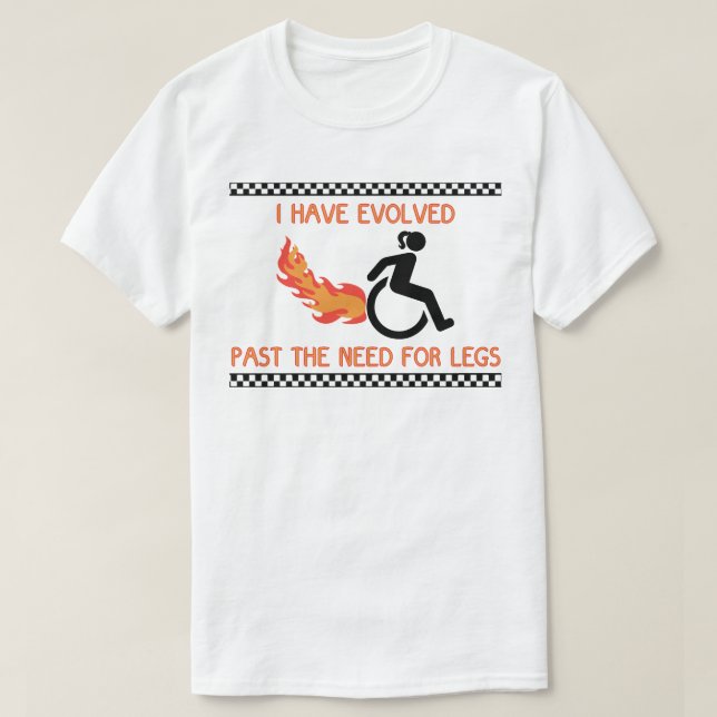 I Have Evolved Past the Need for Legs! T-Shirt (Design Front)
