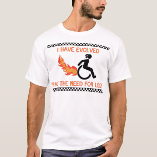 I Have Evolved Past the Need for Legs! T-Shirt