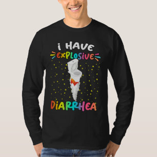 I Have Explosive Diarrhea  Humor Quotes T-Shirt