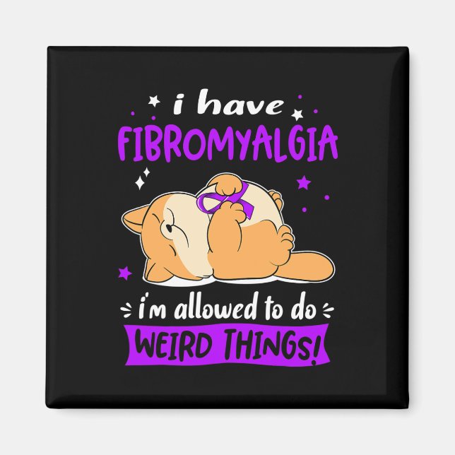 I Have Fibromyalgia I Am Allowed To Do Weird Thing Magnet (Front)