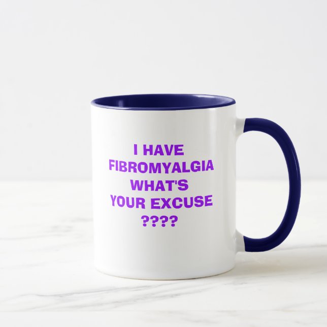 I HAVE FIBROMYALGIA WHAT'SYOUR EXCUSE ????     ... MUG (Right)