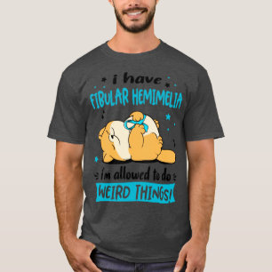 I Have Fibular Hemimelia i am allowed to do Weird  T-Shirt