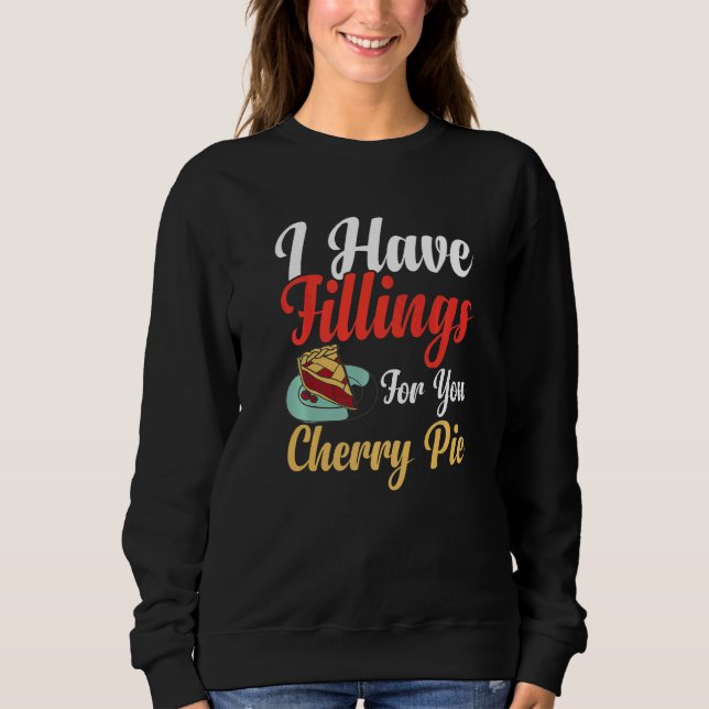 I Have Fillings For You Pie Cherry Apple Pie  Bake Sweatshirt (Front)