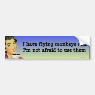I have flying monkeys... bumper sticker