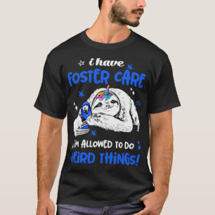 I have Foster Care im allowed to do Weird Thing T-Shirt