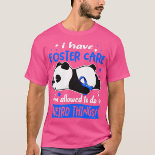 I Have Foster Care Im Allowed To Do Weird Things1 T-Shirt