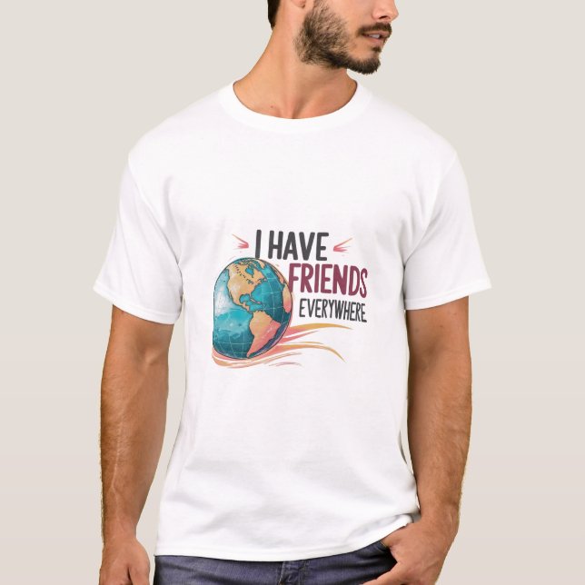 i have friends everywhere  T-Shirt (Front)