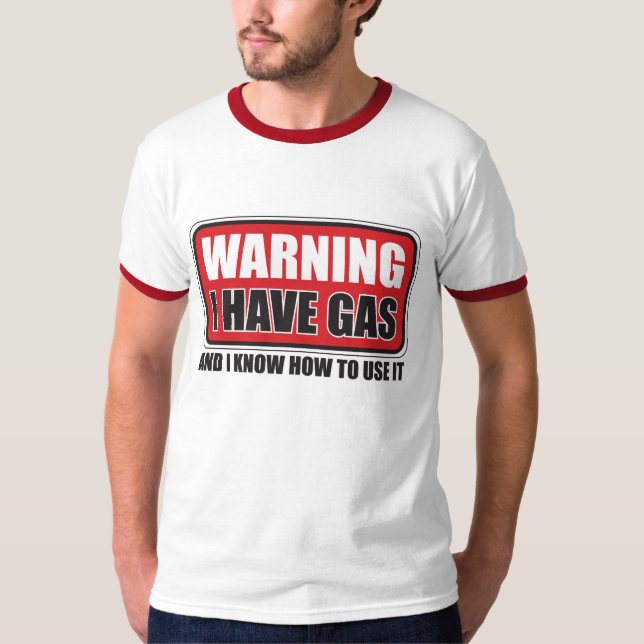 I HAVE GAS & I KNOW HOW TO USE IT T-Shirt (Front)