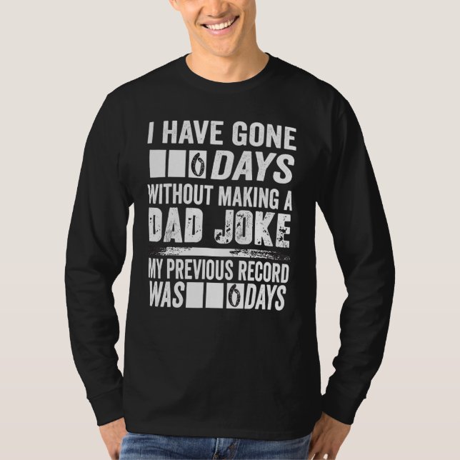 I Have Gone 0 Days Without Making A Dad Joke  3 T-Shirt (Front)