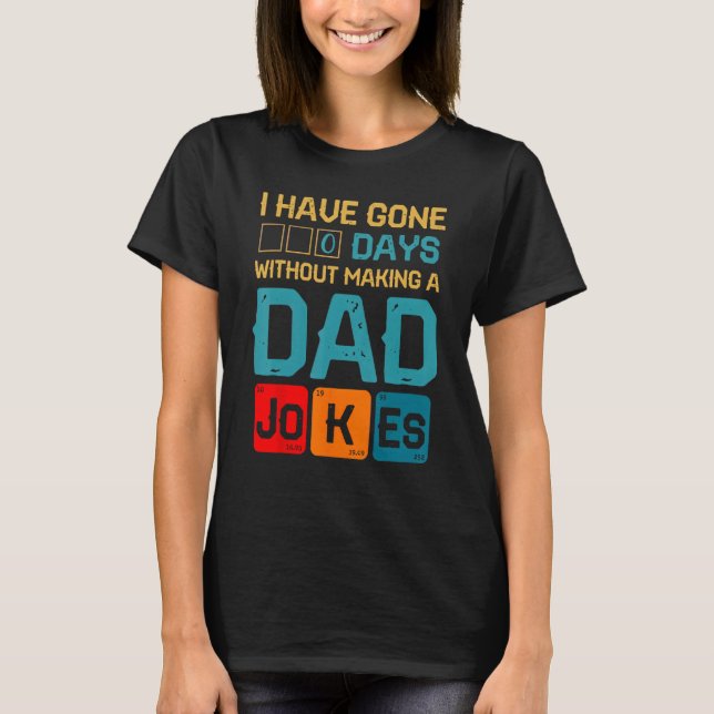I Have Gone 0 Days Without Making A Dad Joke Fathe T-Shirt (Front)