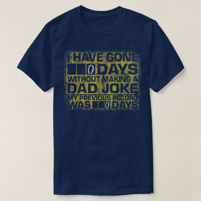 I Have Gone 0 Days Without Making A Dad Joke  T-Shirt (Design Front)