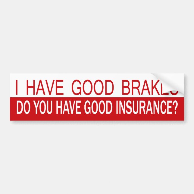 I Have Good Brakes, Do You Have Good Insurance? Bumper Sticker (Front)