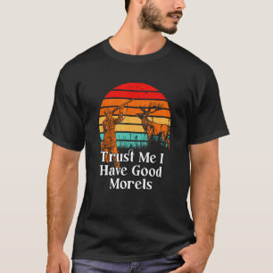 I Have Good Morels Mushroom Sayings Mushroom Grow T-Shirt