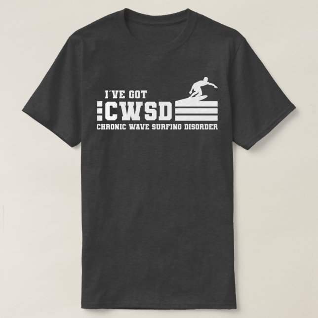 I have got CWSD chronic wave surfing disorder surf T-Shirt (Design Front)