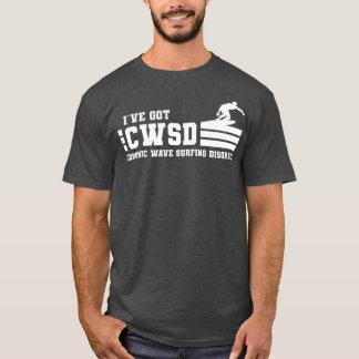 I have got CWSD chronic wave surfing disorder surf T-Shirt