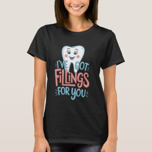 I Have Got Fillings For You Dentist Valentine's Da T-Shirt