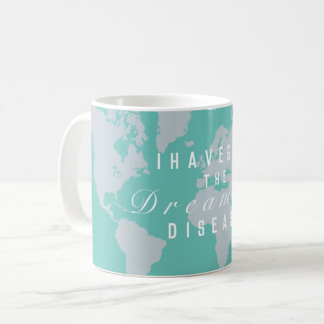 I have got the Dreamers disease with World Map Coffee Mug (Front Left)