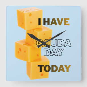 I Have Gouda Day Today Square Wall Clock