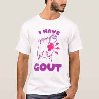 I Have Gout National Gout Awareness Day Funny I Ha T-Shirt