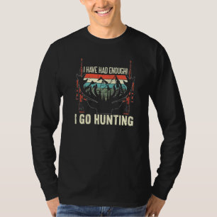 I have had enough! I go hunting Hunting Lover Funn T-Shirt