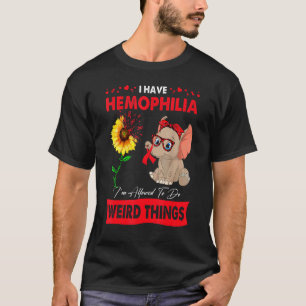 I Have Haemophilia I'm Allowed To Do Weird Things T-Shirt