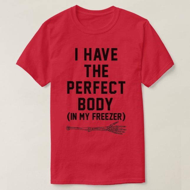 I Have he Perfect Body In My Freezer  T-Shirt (Design Front)
