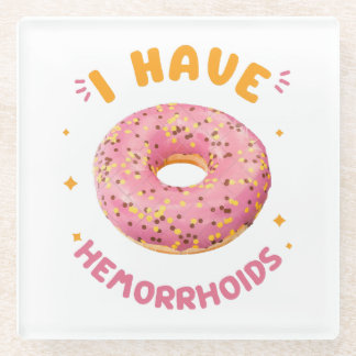 I have hemorrhoids glass coaster