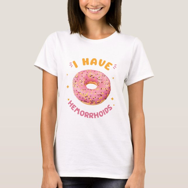 I have hemorrhoids T-Shirt (Front)