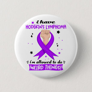 I Have Hodgkin's Lymphoma I'm Allowed To Do Weird  6 Cm Round Badge