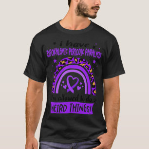 I Have Hypokalemic Periodic Paralysis i am allowed T-Shirt