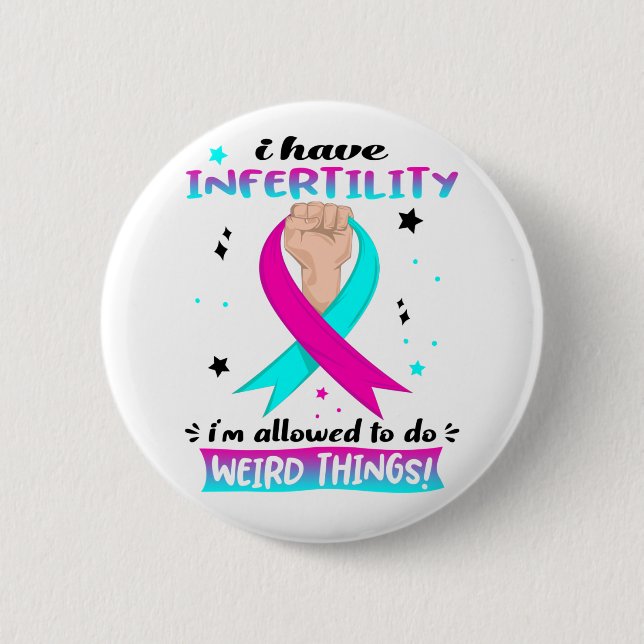 I Have Infertility I'm Allowed To Do Weird Things  6 Cm Round Badge (Front)