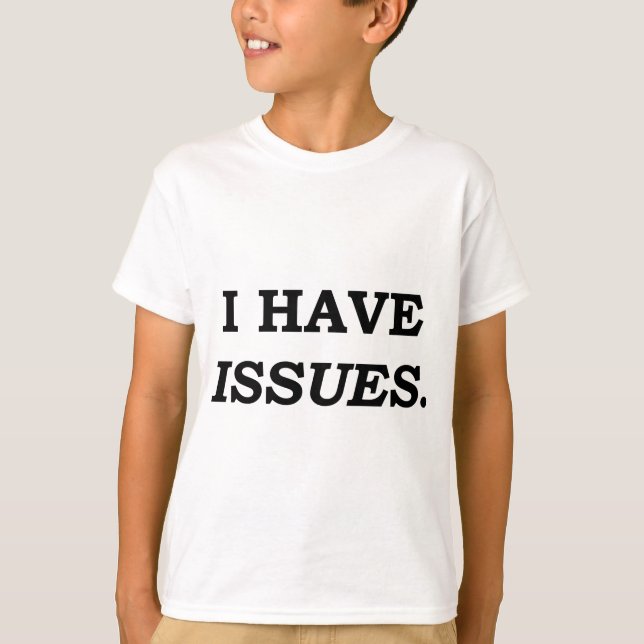 I HAVE ISSUES. T-Shirt (Front)