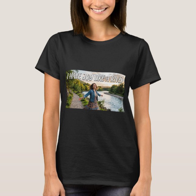 I Have Joy Like a River T-Shirt (Front)