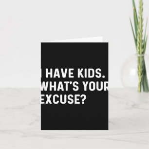 I Have Kids Whats Your Excuse - New Mum Dad Parent Card