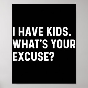 I Have Kids Whats Your Excuse - New Mum Dad Parent Poster