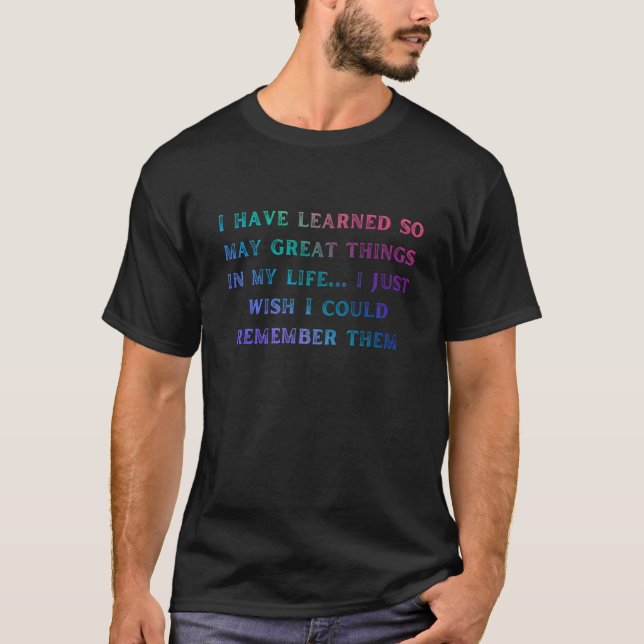 I have learned so may great things old person sayi T-Shirt (Front)