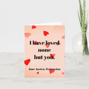 I have loved none but you. -Jane Austen Card