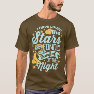I Have Loved The Stars Too Fondly To Be Fearful Of T-Shirt