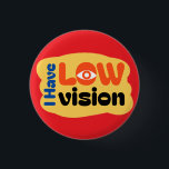 I Have Low Vision symbol - Red 3 Cm Round Badge<br><div class="desc">I dedicate this product to people who have vision problems. This unique and cute design is themed in blue and contains an image of an eye and the words "I Have Low Vision". You can give this product as a gift to your loved ones. or it can also be a...</div>