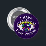 I Have Low Vision Visually Impaired Blind Eyeball 6 Cm Round Badge<br><div class="desc">"I have low vision." • Living with visual impairment can feel awkward in public, but these vibrant retro-style rainbow eyeball buttons make it easy to bring awareness to your situation without having to say a word. Perfect for social settings, school, or travel! Low vision is vision loss that can't be...</div>