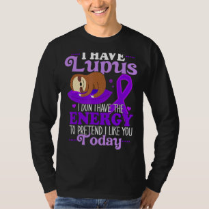 I Have Lupus I Don't Have The Energy To Pretend I T-Shirt