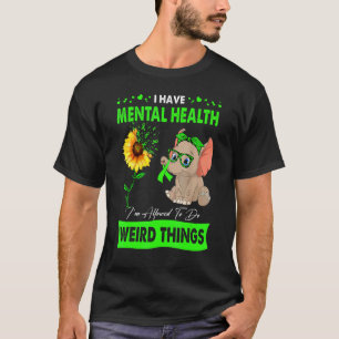 I Have Mental Health I'm Allowed To Do Weird Thing T-Shirt