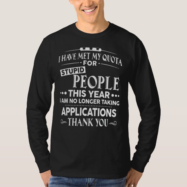 I Have Met Quota For Stupid People This Year I Am  T-Shirt (Front)