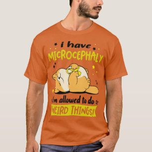 I Have Microcephaly i am allowed to do Weird Thing T-Shirt