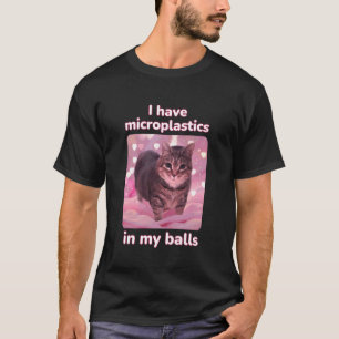 I Have Microplastics in My Balls Ironic Cat Meme U T-Shirt