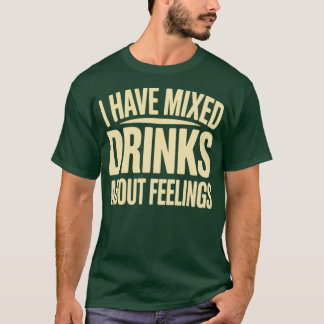 I Have Mixed Drinks About Feelings (2) T-Shirt