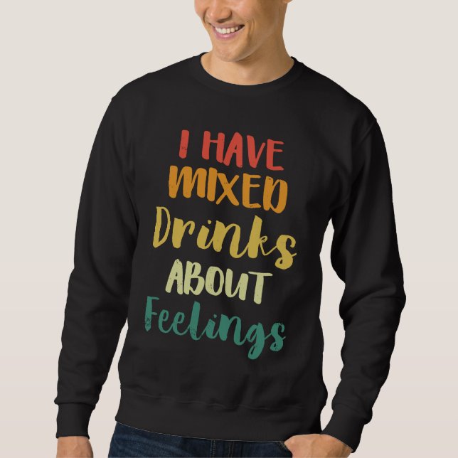 I Have Mixed Drinks About Feelings  Bar Bartender Sweatshirt (Front)