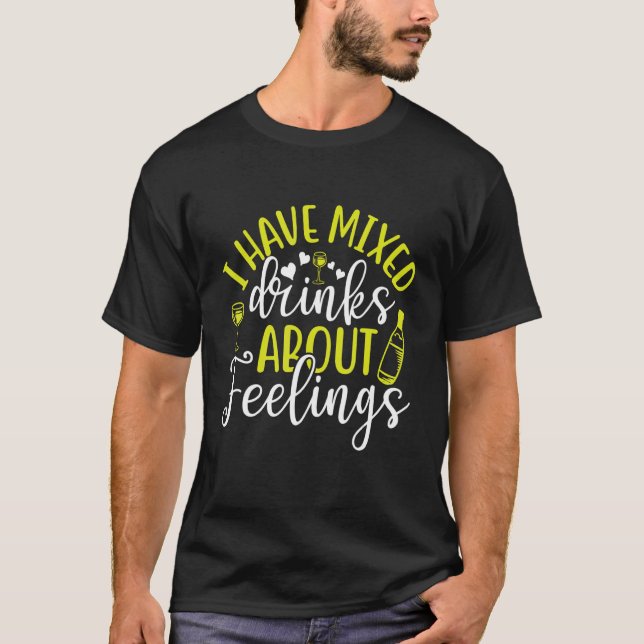 I Have Mixed Drinks About Feelings  Bartender T-Shirt (Front)
